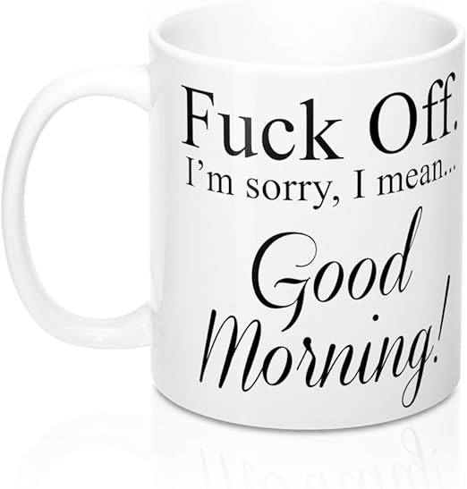 Amazon Com Fuck Off I M Sorry I Mean Good Morning Ceramic Mug