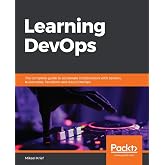 Learning DevOps: The complete guide to accelerate collaboration with Jenkins, Kubernetes, Terraform and Azure DevOps