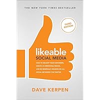 Likeable Social Media, Third Edition: How To Delight Your Customers, Create an Irresistible Brand, & Be Generally Amazing On 