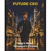 FUTURE CEO: Today's Notes. Tomorrow's Empire. Composition Notebook