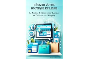 Réussir Votre Boutique en Ligne : Le Guide Ultime pour Lancer et Gérer avec Shopify (French Edition)