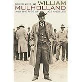 William Mulholland and the Rise of Los Angeles