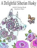 A Delightful Siberian Husky: Adult Coloring Book (Siberian Husky Collection) (Volume 1) by 