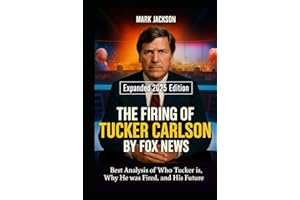 The Firing of Tucker Carlson by Fox News: Best Analysis of Who Tucker Is, Why He Was Fired, and His Future — What His Ouster Reveals About Media Power, Backlash, and America’s Political Divide.