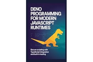 DENO PROGRAMMING FOR MODERN JAVASCRIPT RUNTIMES: Secure scripting with TypeScript integration and built-in tooling