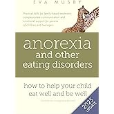 Anorexia and other Eating Disorders: how to help your child eat well and be well: Practical solutions, compassionate communic