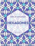 Hexagones: Livre de coloriage (Motifs de l'Art Islamique) (Volume 1) (French Edition) by Rym Kohen