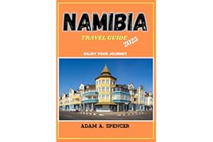 NAMIBIA TRAVEL GUIDE 2025: Exploring the Land of Contrasts Desert Landscapes, Spectacular Safaris, Dunes, and Cultural Advent