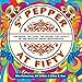 Sgt. Pepper at Fifty: The Mood, the Look, the Sound, the Legacy of the Beatles' Great Masterpiece