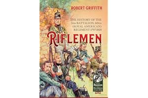 Riflemen: The History of the 5th Battalion, 60th (Royal American) Regiment - 1797-1818