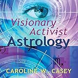 Visionary Activist Astrology: Become a Secret Agent for Transformation by