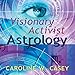Visionary Activist Astrology: Become a Secret Agent for Transformation by