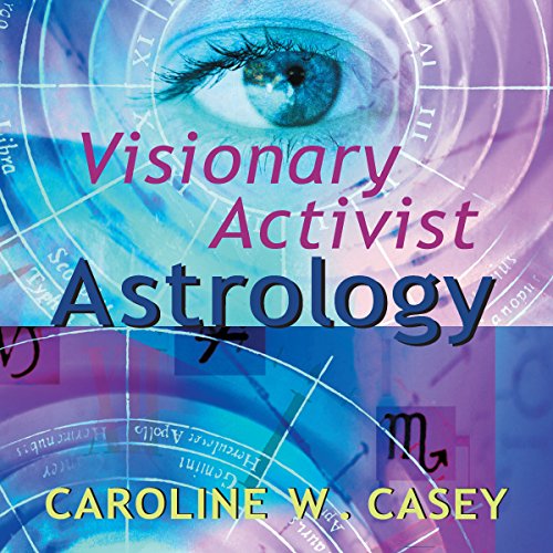 Visionary Activist Astrology: Become a Secret Agent for Transformation by Caroline W. Casey