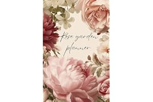 Rose Garden Planner And Log Book: Gardening Organizer and Journal Notebook: Monthly Tasks | Practical Advice| Pages for Sketches: Roses Growing Notebook
