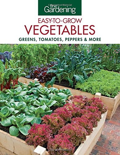 Fine Gardening Easy-to-Grow Vegetables: Greens, Tomatoes, Peppers & More by Editors of Fine Gardening