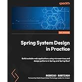 Spring System Design in Practice: Build scalable web applications using microservices and design patterns in Spring and Sprin
