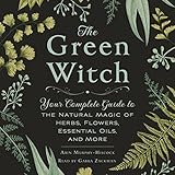 The Green Witch: Your Complete Guide to the Natural