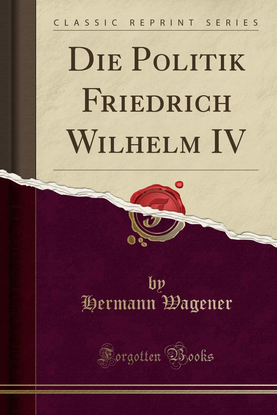Die Politik Friedrich Wilhelm Iv Classic Reprint German Edition