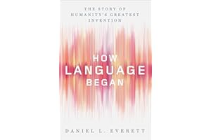 How Language Began: The Story of Humanity's Greatest Invention