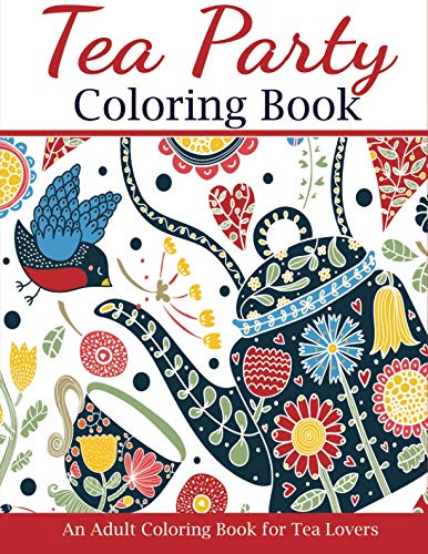 Tea Party Coloring Book: An Adult Coloring Book for Tea Lovers (Adult Coloring Books)