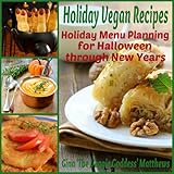 Holiday Vegan Recipes: Holiday Menu Planning for Halloween Through New Years (Vegan Cookbook Book 4) by Gina 'The Veggie Goddess' Matthews