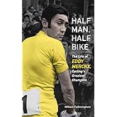 Half Man, Half Bike: The Life of Eddy Merckx, Cycling's Greatest Champion
