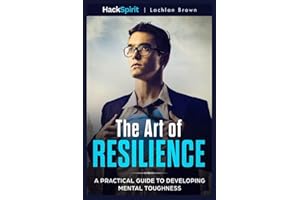 The Art of Resilience: A Practical Guide to Developing Mental Toughness: Strategies for Mind and Body and the science of physical fitness.