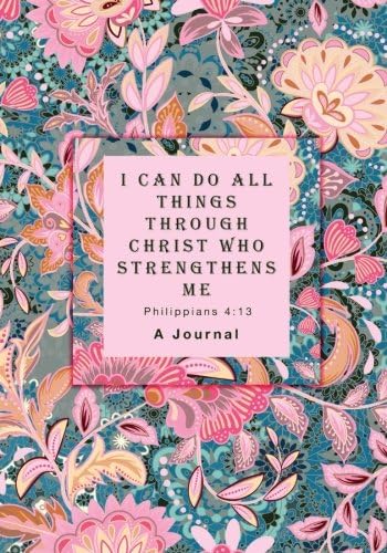 I Can Do All Things Through Christ Who Strengthens Me: A Journal, Philippians 4:13