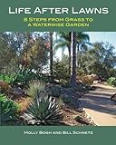 Life After Lawns: 8 Steps from Grass to a Waterwise Garden by Molly Bogh, Bill Schnetz