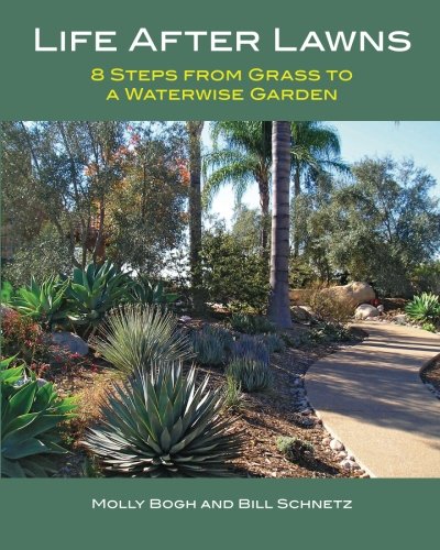 Life After Lawns: 8 Steps from Grass to a Waterwise Garden by Molly Bogh, Bill Schnetz
