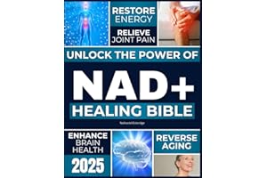 The NAD+ Healing Bible: Unlock the Power of NAD+ to Restore Energy, Reverse Aging, Relieve Joint Pain, Enhance Brain Health, Boost Immunity, and Achieve Timeless Longevity