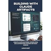 Building With Claude Artifacts: Create AI Applications, Workflows, and Automation Systems Without Coding