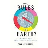 Who Rules the Earth?: How Social Rules Shape Our Planet and Our Lives