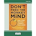 Don't Feed the Monkey Mind: How to Stop the Cycle of Anxiety, Fear, and Worry