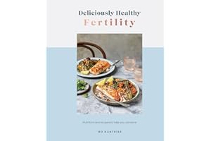Deliciously Healthy Fertility: Nutrition and Recipes to Help You Conceive