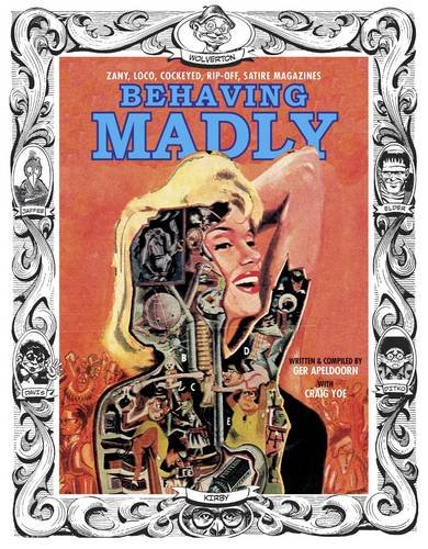 Behaving Madly: Zany, Loco, Cockeyed, Rip-off, Satire Magazines