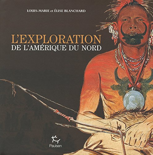 L'Exploration de l'Amérique du Nord (French Edition) by Élise Blanchard, Louis-Marie Blanchard