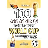 100 AMAZING FACTS ABOUT SOCCER WORLD CUP: The Best Soccer World Cup Trivia Book Ever (AMAZING FACTS TRIVIA AND STORIES)