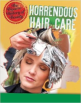 Horrendous Hair Care The Bizarre History Of Beauty Anita Croy