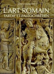 L' art romain tardif et paléochrétien de Constantin à Justinien