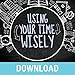 Using Your Time Wisely: Living Your Life to the Fullest with God's Help