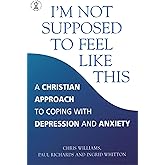 I'm Not Supposed to Feel Like This: A Christian Approach to Coping with Depression and Anxiety (Hodder Christian Books)