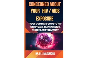 Concerned About Your HIV/AIDS Exposure: Your Complete Guide to HIV Symptoms, Transmission, Testing and Treatment