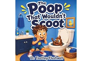 The Poop That Wouldn’t Scoot: A Laugh-Out-Loud Picture Book for Kids Who Love Silly Bathroom Humor