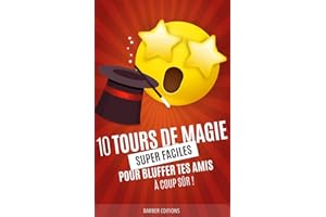 10 TOURS DE MAGIE super faciles pour bluffer tes amis à coup sûr!: Livre de magie pour enfants à partir de 12 ans (French Edi