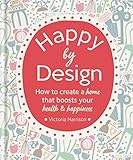 Happy by Design: How to create a home that boosts your health & happiness by 