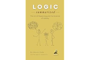 LOGIC Summarized: The Art of Reasoning and the Science of Validity