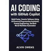 AI Coding with GitHub Copilot: Build Faster, Smarter Software Using AI-Powered Programming Assistants, Prompt Engineering, and Real-World Workflow Automation