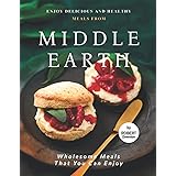 Enjoy Delicious and Healthy Meals from Middle Earth: Wholesome Meals That You Can Enjoy