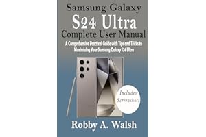 Samsung Galaxy S24 Ultra Complete User Manual: A Comprehensive Practical Guide with Tips and Trick to Maximizing Your Samsung Galaxy S24 Ultra